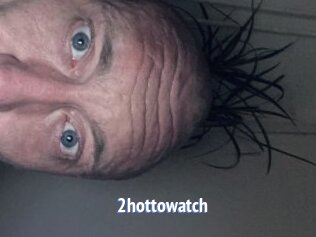 2hottowatch