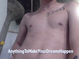 AnythingToMakeYourDreamsHappen