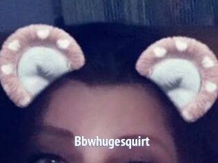 Bbwhugesquirt