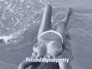 Fetishdirtysubpretty